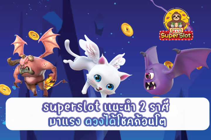 superslot เเนะนำ 2 ราศี มาแรง ดวงได้โชคก้อนโต