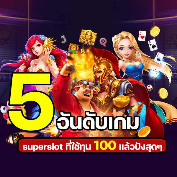 ทุน 100 บาท ควรเล่นเกม superslot เกมไหนดี