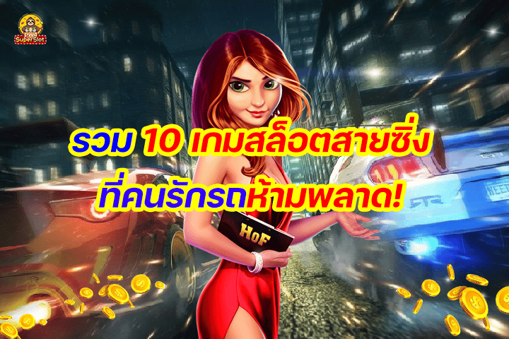 รวม 10 เกมสล็อตสายซิ่ง ที่คนรักรถห้ามพลาด!