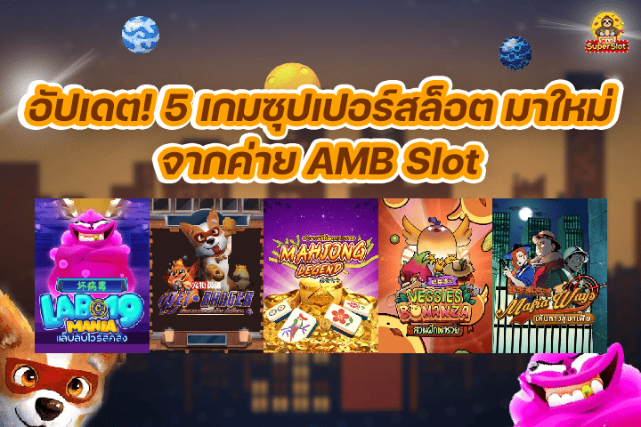 อัปเดต! 5 เกมซุปเปอร์สล็อต มาใหม่ จากค่าย AMB Slot