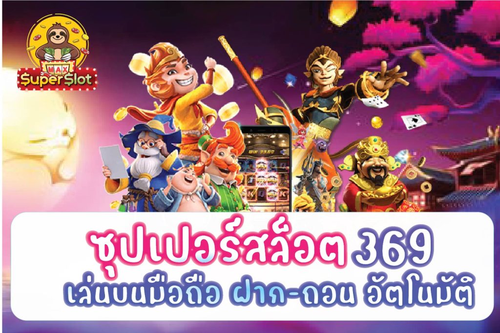 ซุปเปอร์สล็อต369 เล่นบนมือถือ ฝาก-ถอน อัตโนมัติ