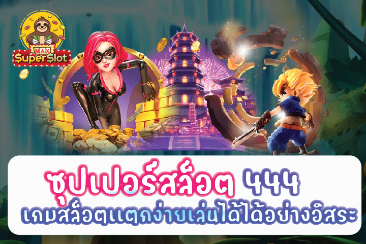 ซุปเปอร์สล็อต444 เกมสล็อตเเตกง่ายเล่นได้ได้อย่างอิสระ