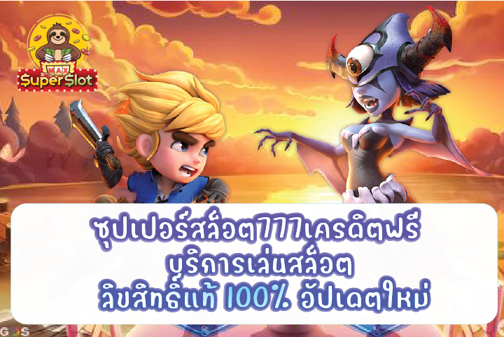 ซุปเปอร์สล็อต777เครดิตฟรี บริการเล่นสล็อต ลิขสิทธิ์แท้ 100% อัปเดตใหม่