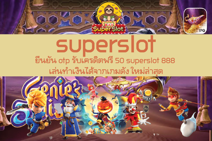 ยืนยัน otp รับเครดิตฟรี 50 superslot 888 เล่นทำเงินได้จากเกมดัง ใหม่ล่าสุด