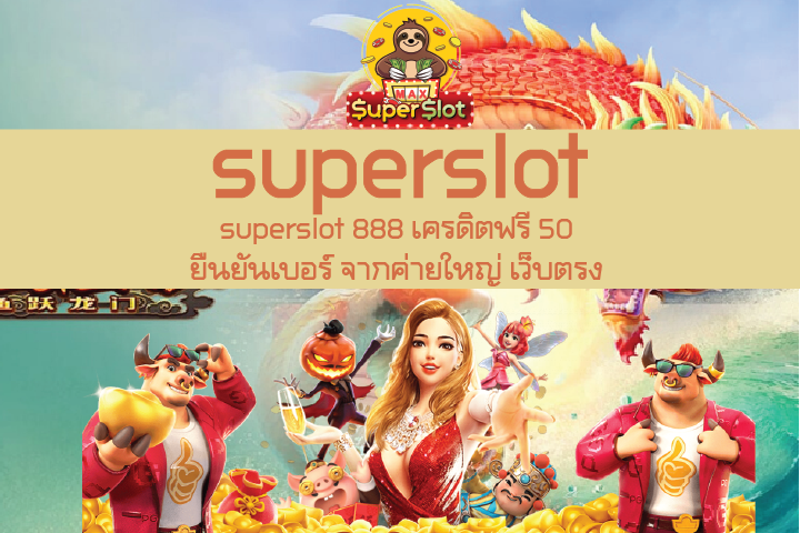 superslot 888 เครดิตฟรี 50 ยืนยันเบอร์ จากค่ายใหญ่ เว็บตรง 