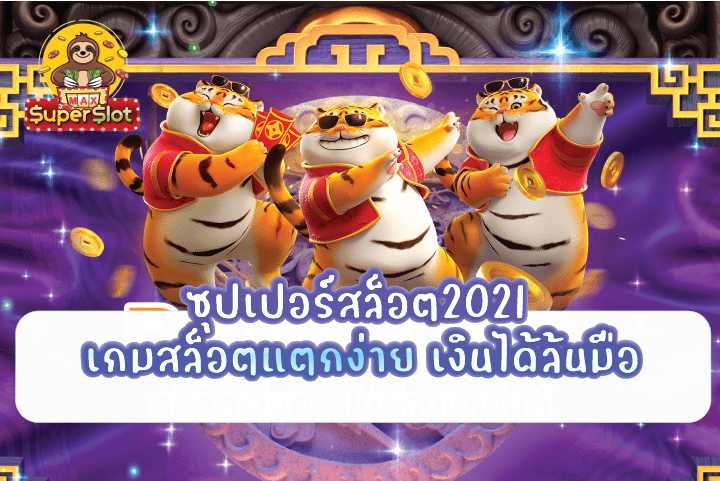 ซุปเปอร์สล็อต2021 เกมสล็อตแตกง่าย เงินได้ล้นมือ