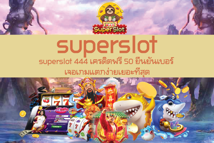 superslot 444 เครดิตฟรี 50 ยืนยันเบอร์ เจอเกมแตกง่ายเยอะที่สุด