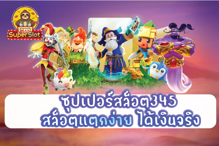 ซุปเปอร์สล็อต345 สล็อตแตกง่าย ได้เงินจริง