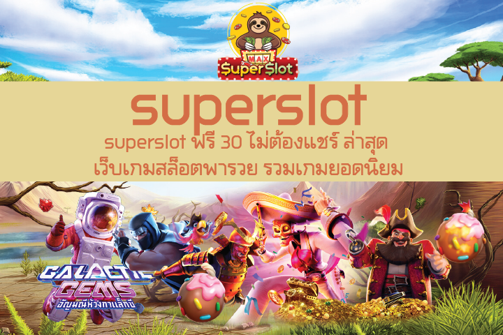 superslot ฟรี 30 ไม่ต้องแชร์ ล่าสุด เว็บเกมสล็อตพารวย รวมเกมยอดนิยม