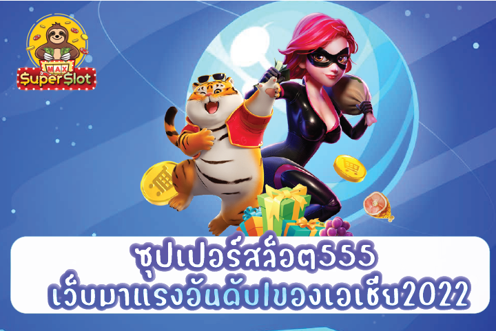 ซุปเปอร์สล็อต555 เว็บมาแรงอันดับ1ของเอเชีย2022