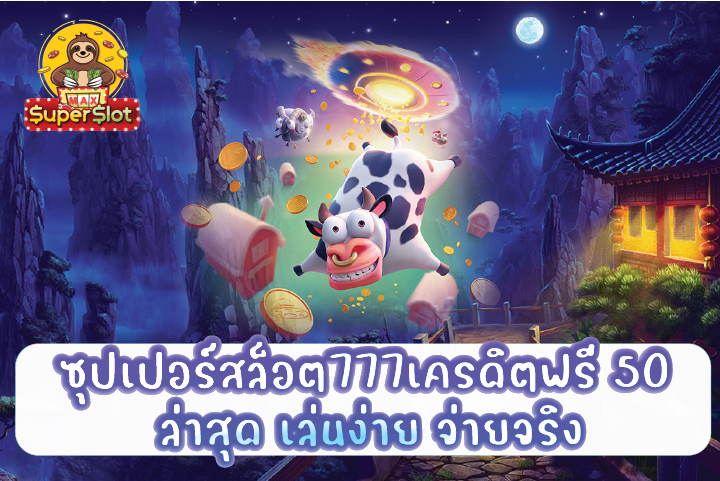 ซุปเปอร์สล็อต777เครดิตฟรี 50 ล่าสุด เล่นง่าย จ่ายจริง