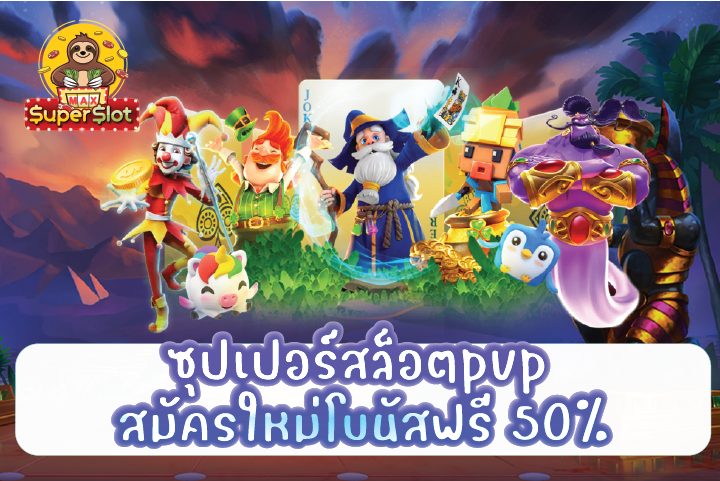 ซุปเปอร์สล็อตpvp สมัครใหม่โบนัสฟรี 50%