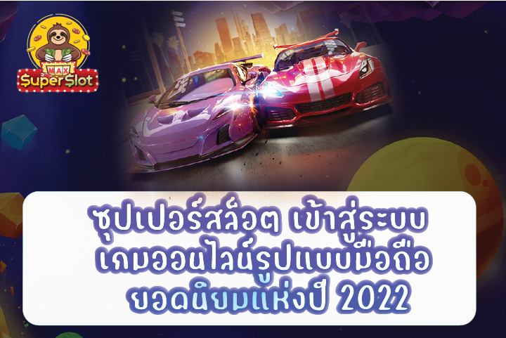 ซุปเปอร์สล็อต เข้าสู่ระบบ เกมออนไลน์รูปแบบมือถือ ยอดนิยมแห่งปี 2022