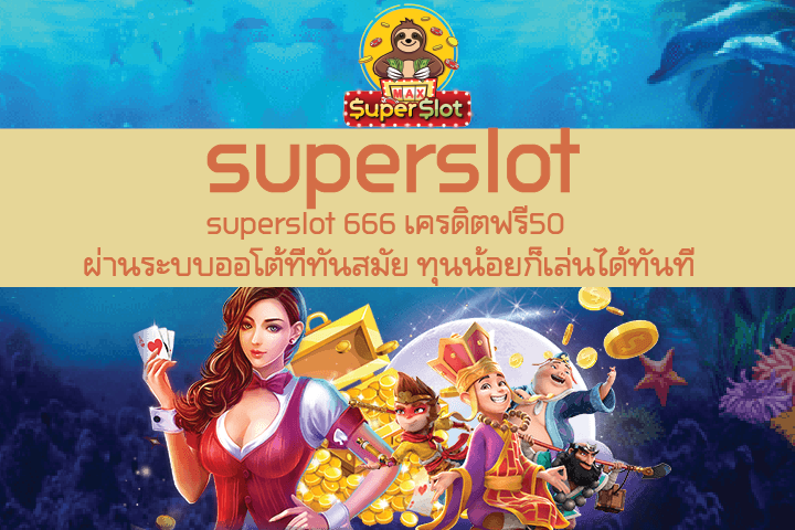 superslot 666 เครดิตฟรี50 ผ่านระบบออโต้ที่ทันสมัย ทุนน้อยก็เล่นได้ทันที