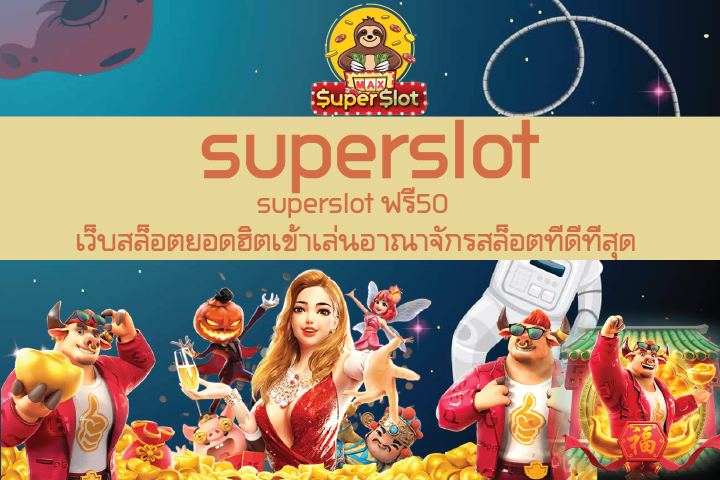 superslot ฟรี50 เว็บสล็อตยอดฮิตเข้าเล่นอาณาจักรสล็อตที่ดีที่สุด