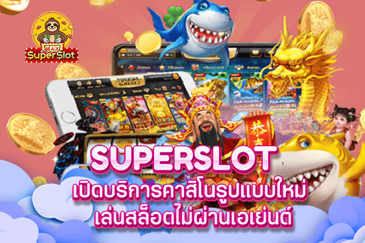 superslot เปิดบริการคาสิโนรูปแบบใหม่ เล่นสล็อตไม่ผ่านเอเย่นต์