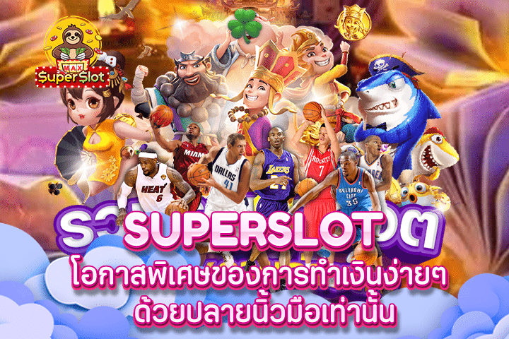 Superslot โอกาสพิเศษของการทำเงินง่ายๆ ด้วยปลายนิ้วมือเท่านั้น