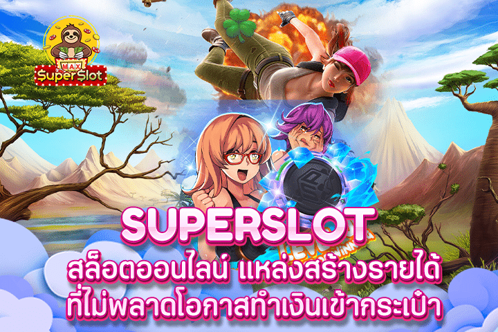 Superslot สล็อตออนไลน์ แหล่งสร้างรายได้ ที่ไม่พลาดโอกาสทำเงินเข้ากระเป๋า