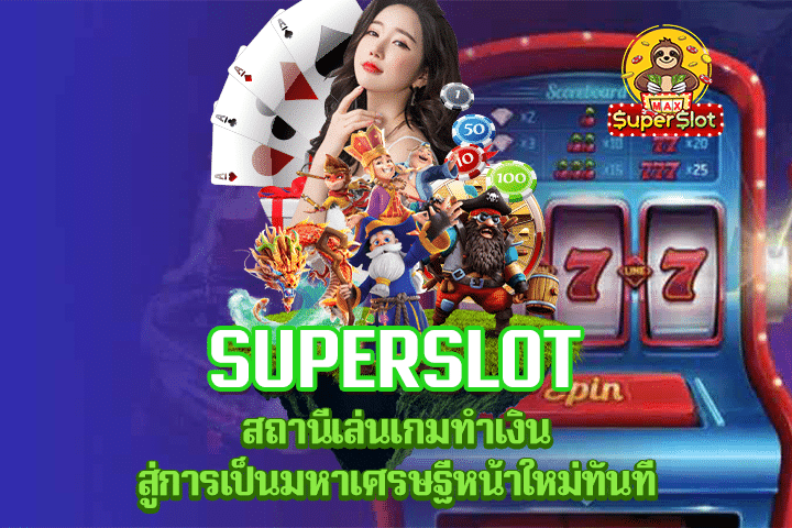 Superslot สถานีเล่นเกมทำเงิน สู่การเป็นมหาเศรษฐีหน้าใหม่ทันที