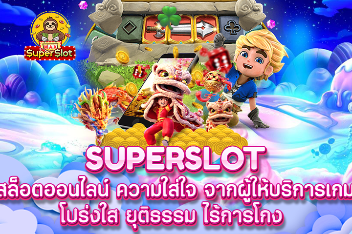 Superslot สล็อตออนไลน์ ความใส่ใจ จากผู้ให้บริการเกมโปร่งใส ยุติธรรม ไร้การโกง