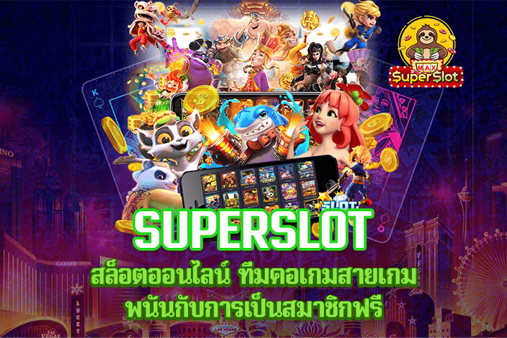 Superslot สล็อตออนไลน์ ทีมคอเกมสายเกมพนันกับการเป็นสมาชิกฟรี