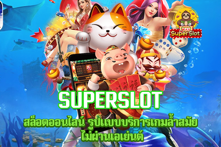 Superslot สล็อตออนไลน์ รูปแบบบริการเกมล้ำสมัย ไม่ผ่านเอเย่นต์