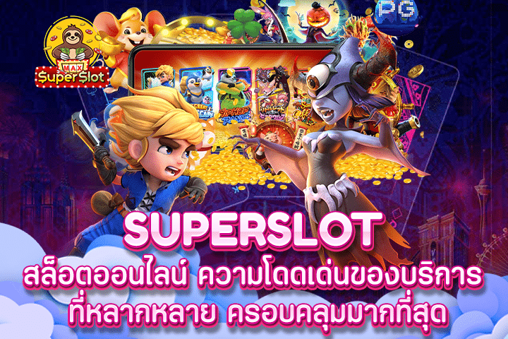 Superslot สล็อตออนไลน์ ความโดดเด่นของบริการ ที่หลากหลาย ครอบคลุมมากที่สุด