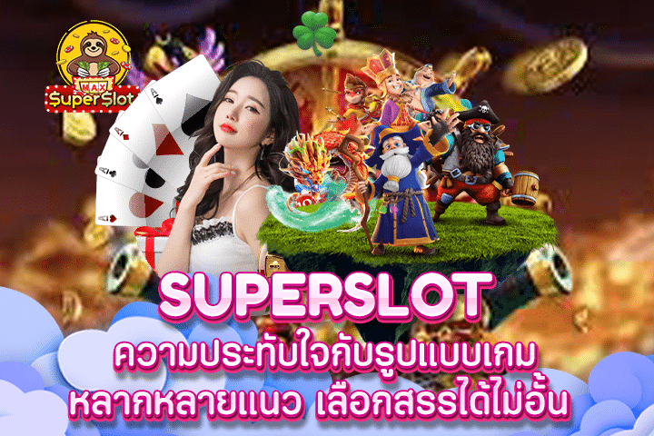 Superslot ความประทับใจกับรูปแบบเกมหลากหลายแนว เลือกสรรได้ไม่อั้น