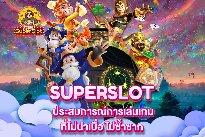 Superslot ประสบการณ์การเล่นเกมที่ไม่น่าเบื่อ ไม่ซ้ำซาก