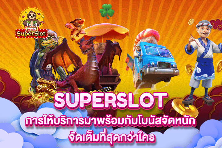 Superslot การให้บริการมาพร้อมกับโบนัสจัดหนัก จัดเต็มที่สุดกว่าใคร