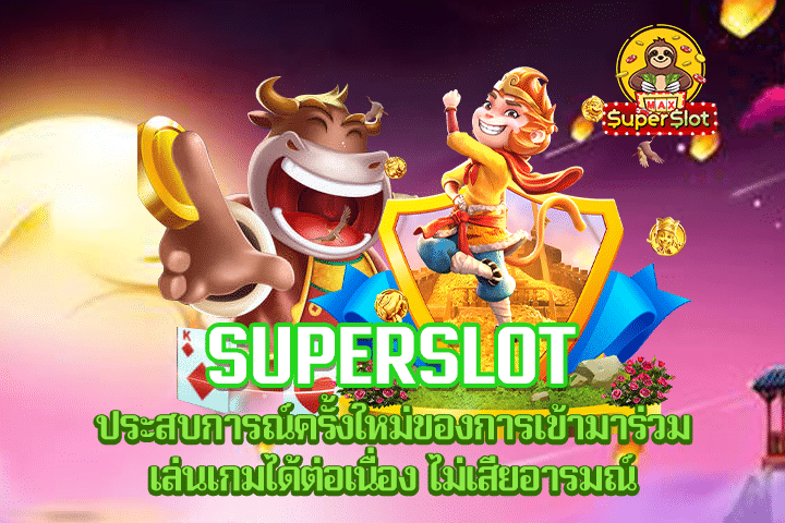 Superslot ประสบการณ์ครั้งใหม่ของการเข้ามาร่วมเล่นเกมได้ต่อเนื่อง ไม่เสียอารมณ์