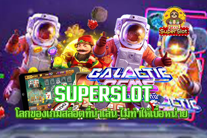 Superslot โลกของเกมสล็อตที่น่าเล่น ไม่ทำให้เบื่อหน่าย