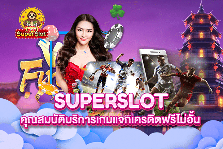 Superslot คุณสมบัติบริการเกมแจกเครดิตฟรีไม่อั้น