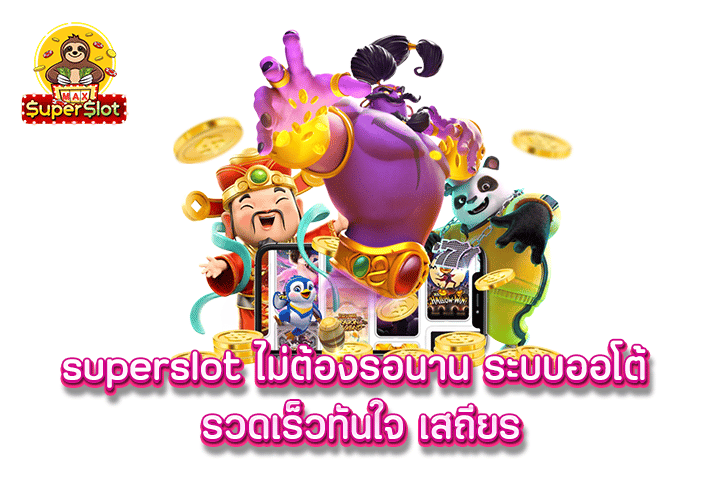 superslot ไม่ต้องรอนาน ระบบออโต้ รวดเร็วทันใจ เสถียร 