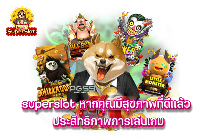 superslot หากคุณมีสุขภาพที่ดีแล้ว ประสิทธิภาพการเล่นเกม