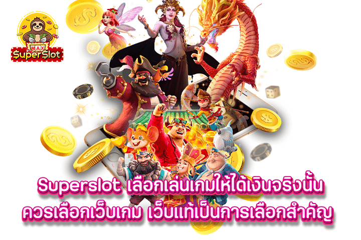 superslot เลือกเล่นเกมให้ได้เงินจริงนั้น ควรเลือกเว็บเกม เว็บแท้เป็นการเลือกสำคัญ