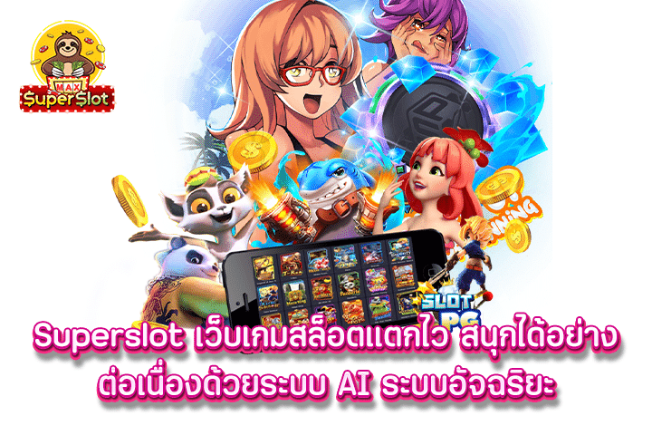 Superslot เว็บเกมสล็อตแตกไว สนุกได้อย่างต่อเนื่องด้วยระบบ AI ระบบอัจฉริยะ