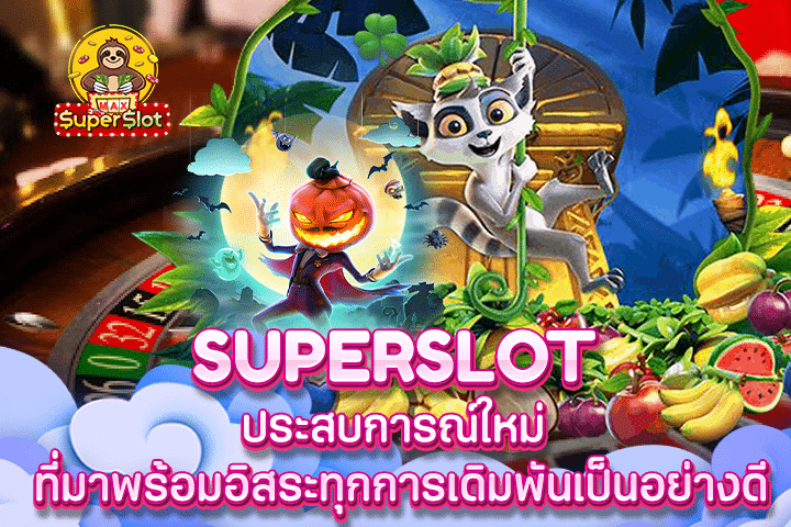 Superslot ประสบการณ์ใหม่ ที่มาพร้อมอิสระทุกการเดิมพันเป็นอย่างดี