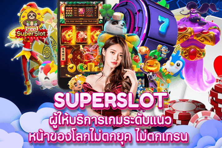 Superslot ผู้ให้บริการเกมระดับแนวหน้าของโลกไม่ตกยุค ไม่ตกเทรน