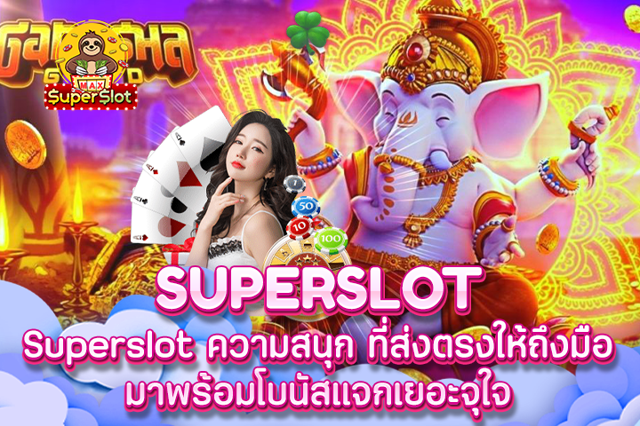 Superslot ความสนุก ที่ส่งตรงให้ถึงมือมาพร้อมโบนัสแจกเยอะจุใจ