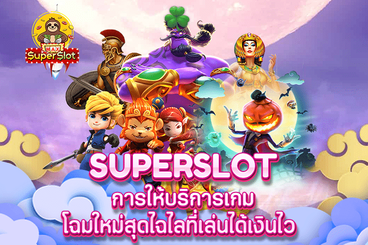 Superslot การให้บริการเกมโฉมใหม่สุดไฉไลที่เล่นได้เงินไว