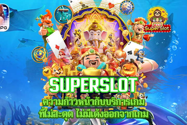 Superslot ความก้าวหน้ากับบริการเกมที่ไม่สะดุด ไม่มีเด้งออกจากเกม