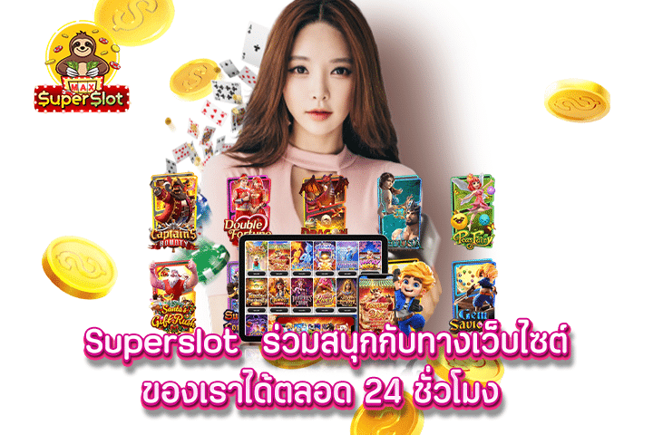 Superslot ร่วมสนุกกับทางเว็บไซต์ของเราได้ตลอด 24 ชั่วโมง