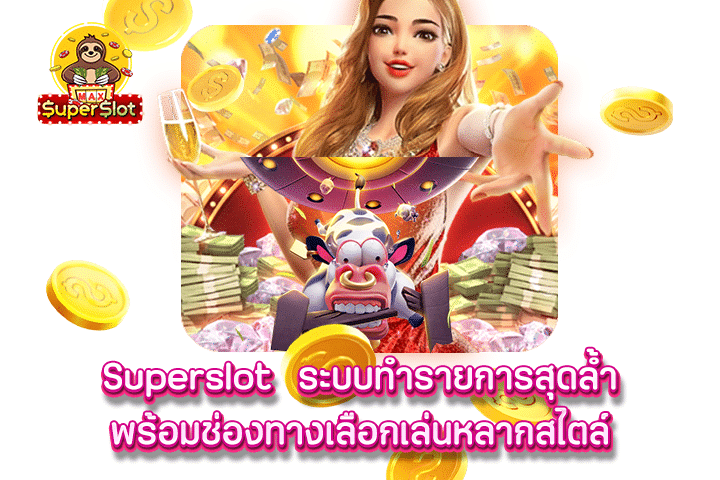 Superslot ระบบทำรายการสุดล้ำ พร้อมช่องทางเลือกเล่นหลากสไตล์