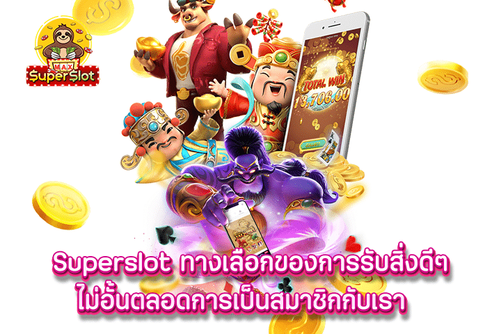 Superslot ทางเลือกของการรับสิ่งดีๆ ไม่อั้นตลอดการเป็นสมาชิกกับเรา