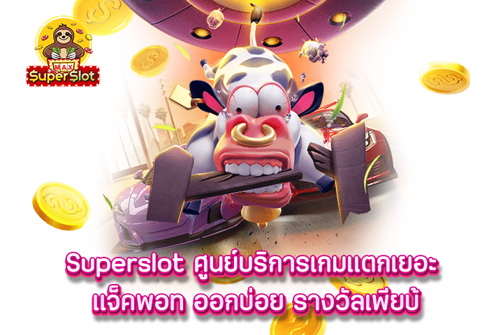 Superslot ศูนย์บริการเกมแตกเยอะ แจ็คพอท ออกบ่อย รางวัลเพียบ