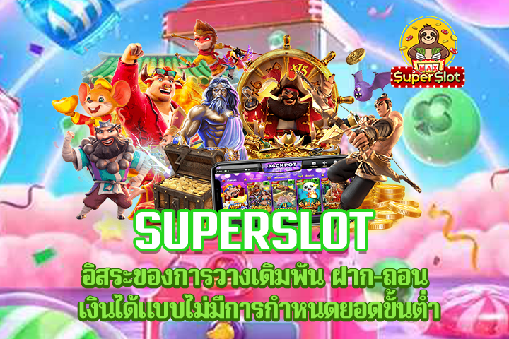 Superslot อิสระของการวางเดิมพัน ฝาก-ถอน เงินได้แบบไม่มีการกำหนดยอดขั้นต่ำ