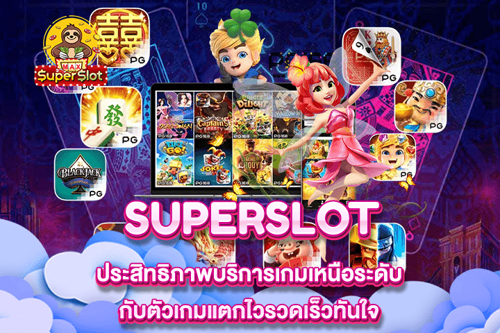 Superslot ประสิทธิภาพบริการเกมเหนือระดับกับตัวเกมแตกไวรวดเร็วทันใจ