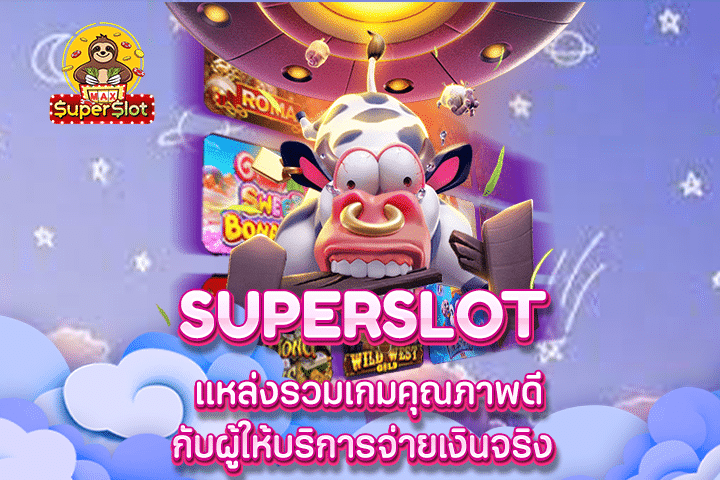 Superslot แหล่งรวมเกมคุณภาพดีกับผู้ให้บริการจ่ายเงินจริง