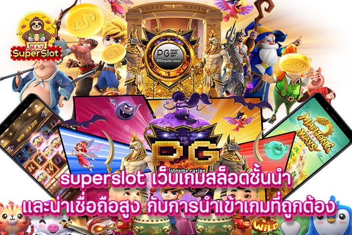 เว็บเกมสล็อตชั้นนำ และน่าเชื่อถือสูง กับการนำเข้าเกมที่ถูกต้อง